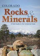 Colorado Rocks & Minerals: A Field Guide to the Centennial State