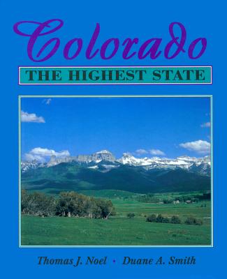 Colorado: The Highest State - Noel, Thomas J, and Smith, Duane A, Professor