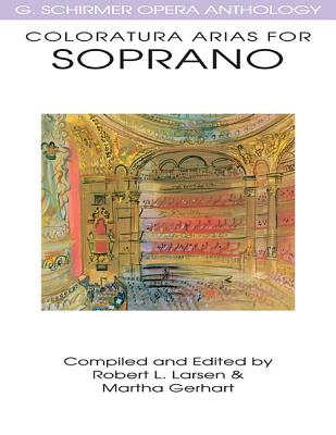 Coloratura Arias for Soprano: G. Schirmer Opera Anthology - Larsen, Robert L (Editor), and Gerhart, Martha (Editor)