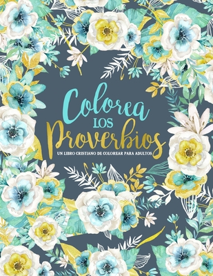 Colorea los Proverbios: Un libro cristiano de colorear para adultos: Un original libro religioso para colorear con 45 vers?culos de la Biblia - Inspired to Grace