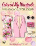 Colored My Wardrobe, Modern Flat Lay Inspiration of Women Clothing and Accessories Fashion: Color Liked an Artist Coloring Book Series, 25 Pictures