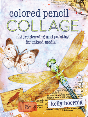 Colored Pencil Collage: Nature Drawing and Painting for Mixed Media - Hoernig, Kelly