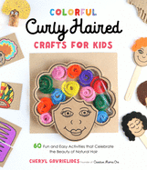Colorful Curly Haired Crafts for Kids: 60 Fun and Easy Activities That Celebrate the Beauty of Natural Hair