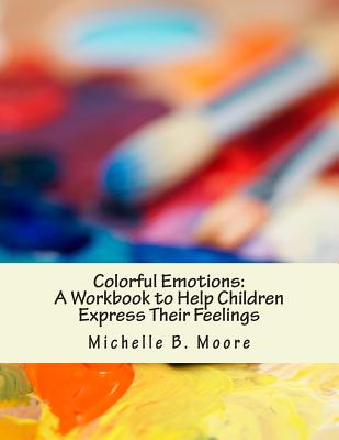 Colorful Emotions: A Workbook to Help Children Express Their Feelings - Moore Psy D, Michelle B