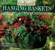 Colorful Hanging Baskets & Other Containers - Evelegh, Tessa, and Patterson, Debbie