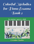 Colorful Melodies for Piano Lessons Book 2: For students 7 years to Adult