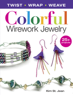 Colorful Wirework Jewelry: Twist, Wrap, Weave