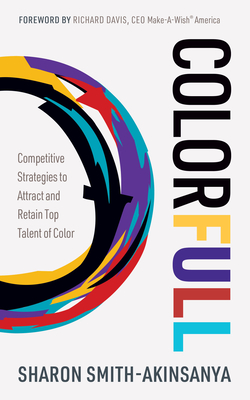 Colorfull: Competitive Strategies to Attract and Retain Top Talent of Color - Smith-Akinsanya, Sharon, and Davis, Richard (Foreword by)