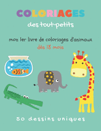 Coloriages des tout petits - Mon 1er livre de coloriages d'animaux d?s 18 mois: livre de coloriage pour enfant - Cahier de coloriage pour les tout petits - 50 animaux ? colorier d?s 2 ans