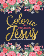 Colorie les paroles de Jsus: Un livre de coloriage chrtien pour adultes: Un livre religieux unique o figurent 45 versets de la Bible  colorier