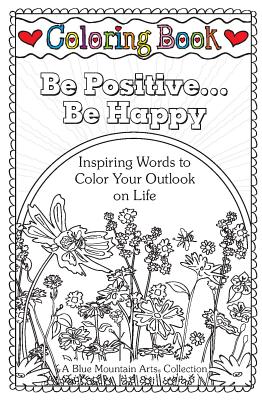 Coloring Book: Be Positive... Be Happy: Inspiring Words to Color Your Outlook on Life - A Blue Mountain Arts Collection