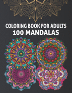 Coloring Book for Adults 100 Mandalas: 100 Beautiful Mandalas for Adults with Stress Relieving Designs & Relaxation Pages