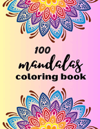 Coloring Book For Adults: 100 Mandalas: Stress Relieving Mandala Designs for Adults Relaxation