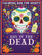 coloring book for adults Day of The Dead: 30+ Stress Relieving Designs for Adults Relaxation Featuring Fun Day of the Dead Sugar Skull Designs and Easy Patterns for Relaxation