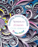 Coloring Book for Adults Mandalas, Flowers, Cute Animals, Stress Relief: Coloring Break, Mandalas, Flowers, and Animals for Relaxation