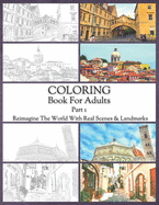 Coloring Book For Adults Part 1: High Resolution Framed Illustrations Featuring Real Places From All Over The World, Helpful Affordable Stress Relieving Activity For Women And Men, High Quality Paper & Cover, For All Kinds Of Colored Pencils & Pens.