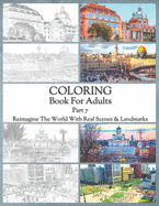 Coloring Book For Adults Part 7: High Resolution Framed Illustrations Featuring Real Places From All Over The World, Helpful Affordable Stress Relieving Activity For Women And Men, High Quality Paper & Cover, For All Kinds Of Colored Pencils & Pens.
