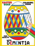 Coloring Book for Adults with Dementia: Easter Eggs: Simple Coloring Books Series for Beginners, Seniors, (Dementia, Alzheimer's disease, Parkinson's disease, cognitive, visual or motor impairments) and Mental Agility