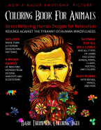 Coloring Book for Animals: Stress Relieving Human Designs for Relaxation: Revenge Against the Tyranny of Human Mindfulness