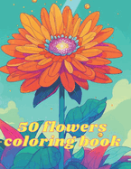 coloring book for kid: 50 Floral Delights: A Coloring Adventure