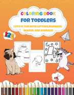 Coloring Book for Toddlers: Lots of Fun with Letters, Numbers, Shapes, and Animals