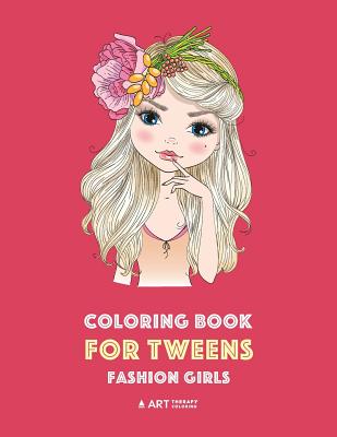 Coloring Book for Tweens: Fashion Girls: Fashion Coloring Book, Fashion Style, Clothing, Cool, Cute Designs, Coloring Book For Girls of all Ages, Younger Girls, Teens, Teenagers, Ages 8-12, 12-16 - Art Therapy Coloring