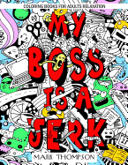 Coloring Books for Adults Relaxation: My Boss Is a Jerk: (Volume 4 of Humorous Coloring Books Series by Mark Thompson)