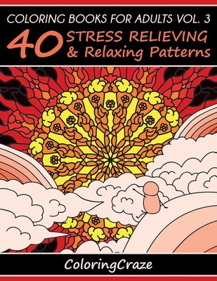 Coloring Books For Adults Volume 3: 40 Stress Relieving And Relaxing Patterns - Coloringcraze