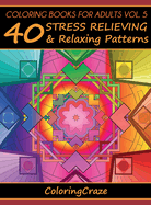 Coloring Books For Adults Volume 5: 40 Stress Relieving And Relaxing Patterns