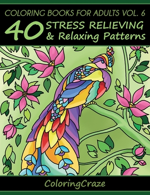 Coloring Books For Adults Volume 6: 40 Stress Relieving And Relaxing Patterns - Coloringcraze