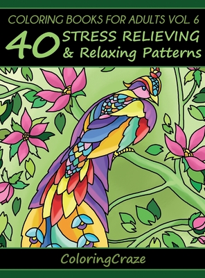 Coloring Books For Adults Volume 6: 40 Stress Relieving And Relaxing Patterns - Coloringcraze