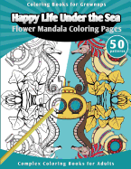 Coloring Books for Grownups Happy Life Under the Sea: Flower Mandala Coloring Pages [Complex Coloring Books for Adults]