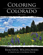 Coloring Colorado: Beautiful Wildflowers: A Grayscale Coloring Book