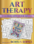 Coloring Designs for Adults (Art Therapy): This Book Has 40 Art Therapy Coloring Sheets That Can Be Used to Color In, Frame, And/Or Meditate Over: This Book Can Be Photocopied, Printed and Downloaded as a PDF
