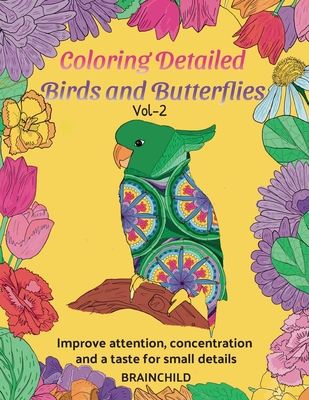Coloring Detailed Birds and Butterflies Vol-2. 25 drawings for adults to improve attention, concentration and a taste for small details. - Brainchild