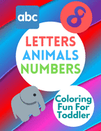 Coloring Fun For Toddler: Numbers Animals Letters Waiting To Be Colored! Kids Coloring Activity Book