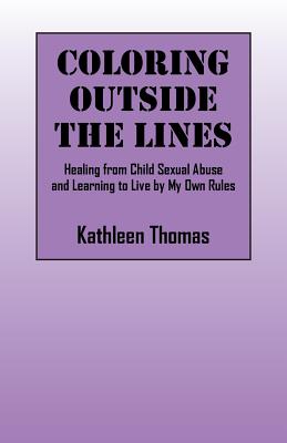 Coloring Outside the Lines: Healing from Child Sexual Abuse and Learning to Live by My Own Rules - Thomas, Kathleen