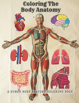 Coloring The Body Anatomy: A human body anatomy coloring book - Ladaru, Catalin