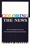 Coloring the News: How Crusading for Diversity Has Corrupted American Journalism