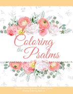 Coloring the Psalms - Christian Coloring Books for Adults Series (Psalms Coloring Book 1): The Psalms in Color, Psalms Adult Coloring Book for Women, Verses for Women Coloring Book, the Word in Color, Coloring Prayer Journal, Color the Promises of God