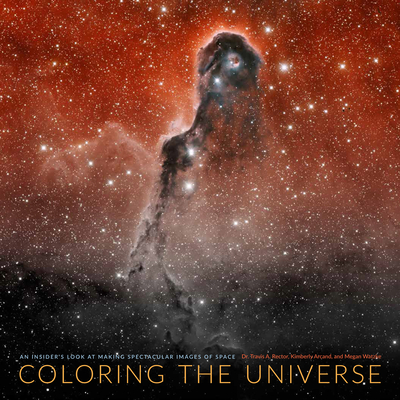Coloring the Universe: An Insider's Look at Making Spectacular Images of Space - Rector, Travis, and Arcand, Kimberly, and Watzke, Megan