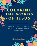 Coloring the words of Jesus: An Inspirational Christian Adult Color Bible Scripture Verses, Powerful Talisman, Protection and Prayer Book for Women and Teens.