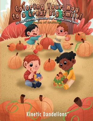 Coloring Your Way to a Great Big Smile!: 50 Fall Coloring Activities for Mindful Little Ones - Season of Gratitude - Cybela, Ana