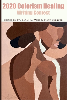 Colorism Healing Writing Contest 2020 - Vazquez, Diana, and Webb, Sarah L