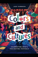 Colors and Cultures: Celebrating Asia's Fascinating Festivals