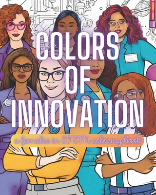 Colors of Innovation: A Females in S.T.E.M. Coloring Book - Musselman, J D