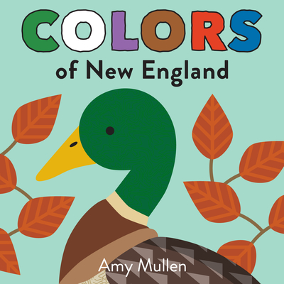 Colors of New England: Explore the Colors of Nature. Kids Will Love Discovering the Colors of New England with Vivid and Beautiful Art, from the Purple Northern Blazing Star to the Green Mallard Duck - Mullen, Amy
