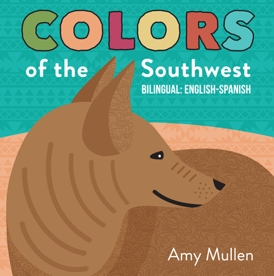 Colors of the Southwest: Explore the Colors of Nature. Kids Will Love Discovering the Natural Colors of the Southwest in This Bilingual English-Spanish Book - Mullen, Amy