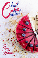 Colossal Cake Cookbook: Master Cake Baking with 202 Insanely Delicious Recipes!