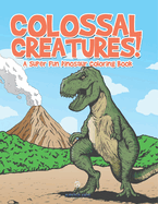 Colossal Creatures! A Super Fun Dinosaur Coloring Book